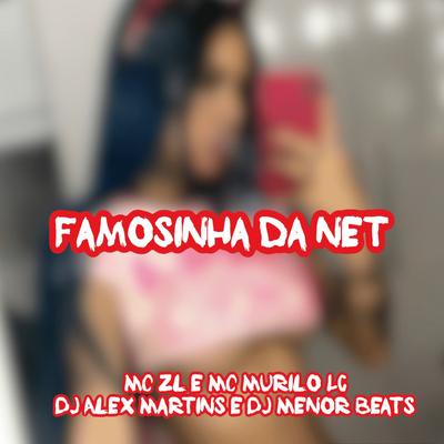 Famosinha da Net (feat. DJ Menor Beats) By DJ ALEX MARTINS, Mc ZL, MC Murilo LC, DJ MENOR BEATS's cover
