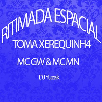 Ritimada Espacial - Toma Xerequinh4 By MC MN, Mc Gw, DJ YUZAK's cover