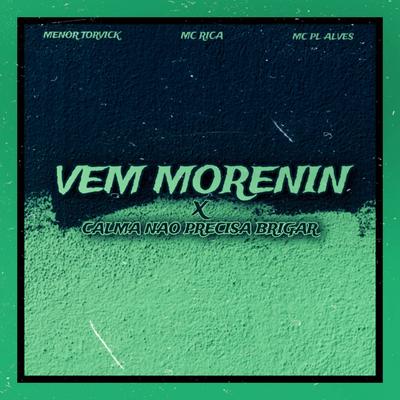 Vem Morenin X Calma Não Precisa Brigar By MENOR TORVICK, MC RICA, mc pl alves's cover