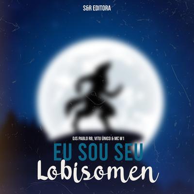 Eu Sou Seu Lobisomen e Hoje Eu Vou Te Pegar By DJ Pablo RB, Vitu Único, MC W1's cover