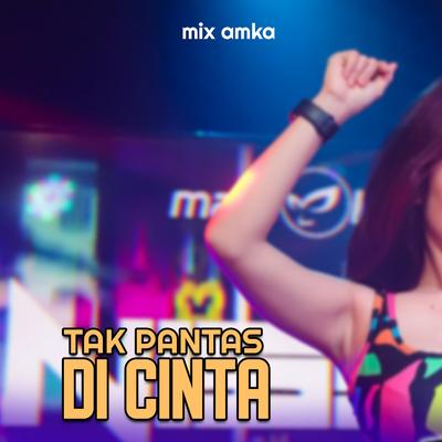 TAK PANTAS DICINTA By MIX AMKA's cover