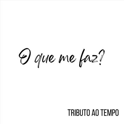 O Que Me Faz? (feat. Serginho Moah) By Tributo ao Tempo, Serginho Moah's cover