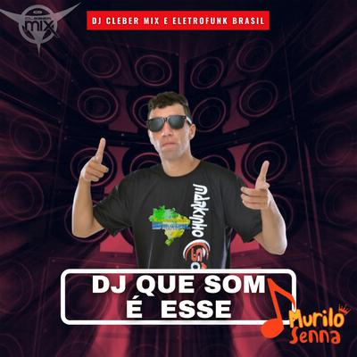 Dj Que Som é  Esse By DJ Cleber Mix, Eletrofunk Brasil, Murilo Senna's cover