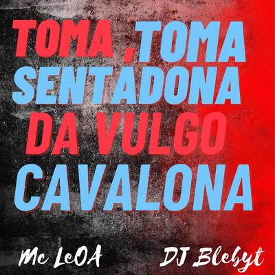 Toma Toma Sentadona da Vulgo Cavalona By Mc Leoa, Dj Blebyt's cover