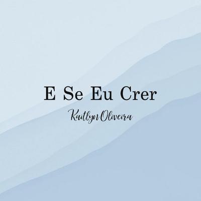 E Se Eu Crer By Kaitlyn Oliveira's cover