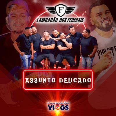 Assunto Delicado By Lambadão dos Federais, Lambadao Vlogs Oficial's cover