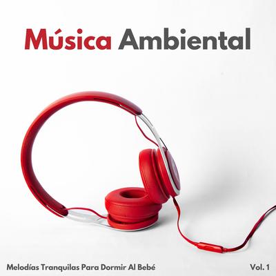 Música Ambiental: Melodías Tranquilas Para Dormir Al Bebé Vol. 1's cover