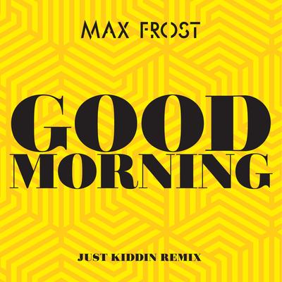 Good Morning (Just Kiddin Remix) By Just Kiddin, Max Frost's cover
