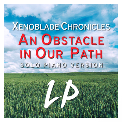 An Obstacle in Our Path (From "Xenoblade Chronicles") [Solo Piano Version] By Laura Platt's cover