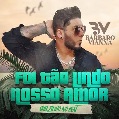 Foi Tão Lindo Nosso Amor By Bárbaro Vianna, Chelzinho No Beat's cover