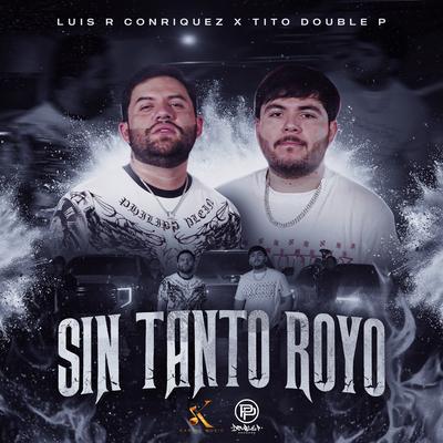 Sin Tanto Royo By Luis R Conriquez, Tito Double P's cover