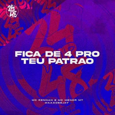 Fica de 4 pro Teu Patrão By Mc Rennan, MC Menor MT, Maax Deejay's cover