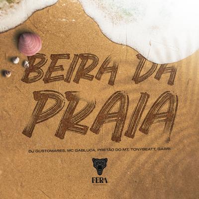 Beira da Praia By DJ GUSTOMARES, MC Gabluca, Pretão do Mt, Gabri, TonyBeatt's cover