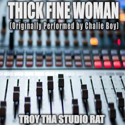 Thick Fine Woman (Originally Performed by Chalie Boy) (Karaoke Version) By Troy Tha Studio Rat's cover