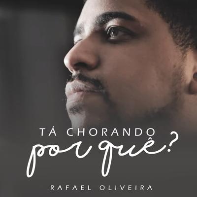 Tá Chorando Porquê? By Rafael Oliveira's cover