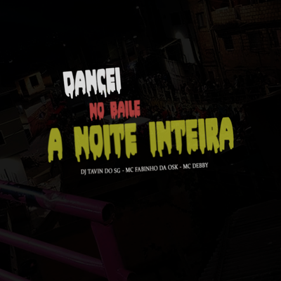 Dancei No baile a noite inteira By DJ TAVIN DO SG, MC Fabinho da OSK's cover