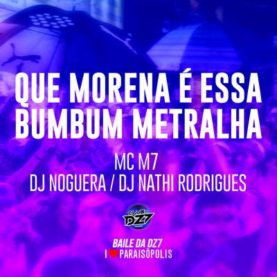 Que Morena É Essa - Bumbum Metralha By DJ Nathi Rodrigues, MC M7, Noguera DJ's cover