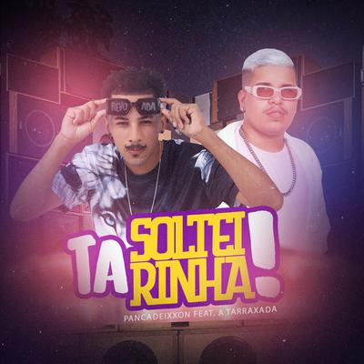 Tá Solteirinha! (feat. A Tarraxada) (feat. A Tarraxada) By Pancadeixxon, A TARRAXADA's cover
