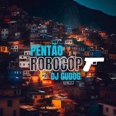 PENTÃO DE ROBOCOP By DJ GUDOG, Two Maloka, Mc Maiquin's cover