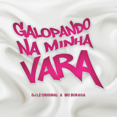 Galopando na Minha Vara By DJ LZ Original, MC Buraga's cover