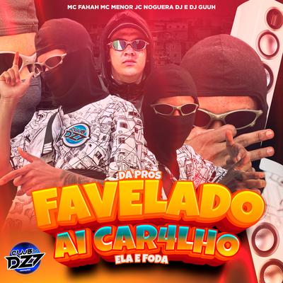 Da Pros Favelado - Ai Car4Lho Ela e F0Da By MC MENOR JC, Noguera DJ, CLUB DA DZ7, DJ Guuh, MC Fahah's cover