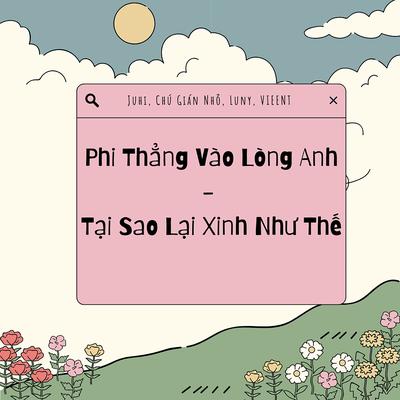 Phi Thẳng Vào Lòng Anh - Tại Sao Lại Xinh Như Thế's cover