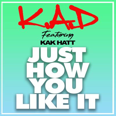 Just How You Like It By KAK HATT, K.A.D's cover