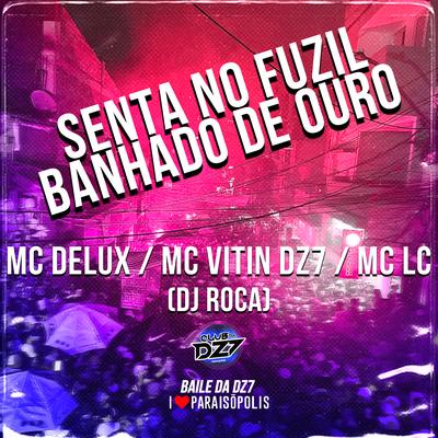 Senta no Fuzil Banhado de Ouro By Mc Delux, MC VITIN DA DZ7, Mc Lc, DJ Roca's cover