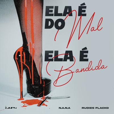 Ela é do Mal Ela é Bandida By N.A.N.A., Rudies Flacko, Luangelus's cover