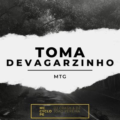 MTG - TOMA DEVAGARZINHO By DJ CRASH DO BG, DJ JOÃO PEREIRA's cover