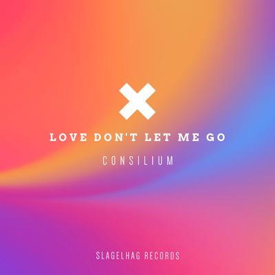 Love Don't Let Me Go By Consilium's cover