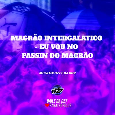 Magrão Intergalatico - Eu Vou no Passin do Magrão By MC VITIN DA DZ7, DJ GHR's cover