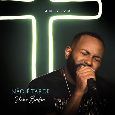 Não é Tarde (Ao Vivo) By Jairo Bonfim's cover