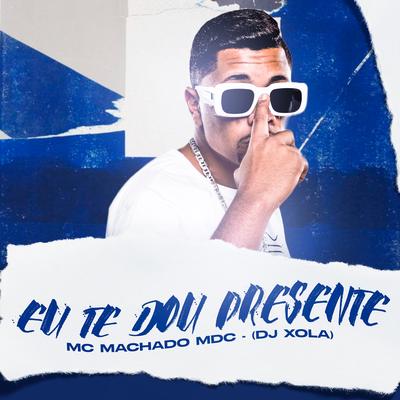 Eu Te Dou Presente By Mc Machado Mdc, Dj Xola's cover