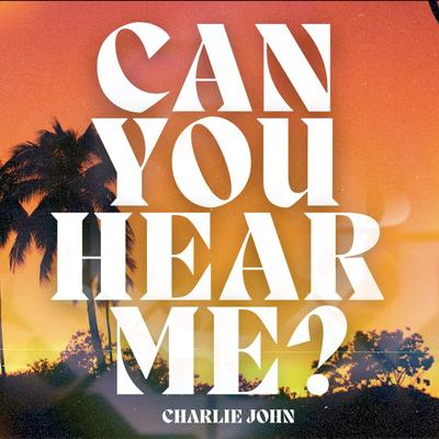 Can You Hear Me? By Charlie John's cover