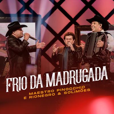 Frio da Madrugada (Ao Vivo) By Maestro Pinocchio, Rionegro & Solimões's cover