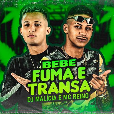 Bebe, Fuma e Transa By DJ Malicia, MC Reino, MC du Red's cover