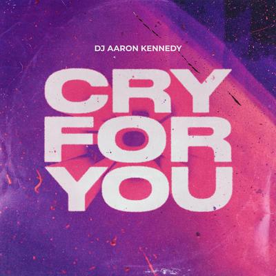 Cry For You (Radio Edit) By Dj Aaron Kennedy's cover