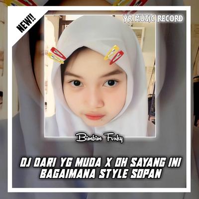 DJ DARI YANG MUDA X OH SAYANG INI BAGAIMANA STYLE SOPAN's cover