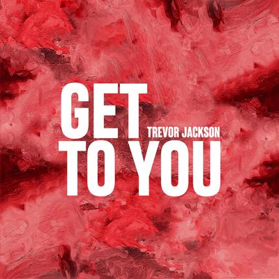 Get To You By Trevor Jackson's cover