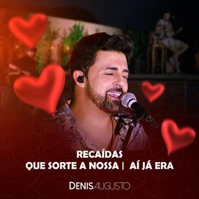 Recaídas / Que Sorte a Nossa / Aí Já Era (Ao Vivo) By Denis Augusto's cover