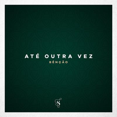 Até Outra Vez (Bênção) By Guilherme Andrade & Guilherme Iamarino's cover
