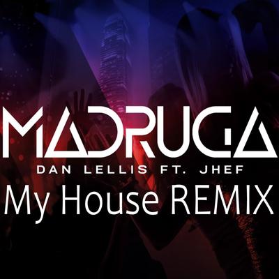 Madruga (My House Mix) By Dan Lellis, Jhef's cover