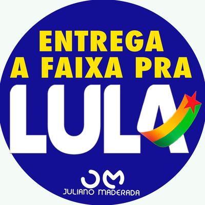 Entrega a Faixa pra Lula By Juliano Maderada's cover