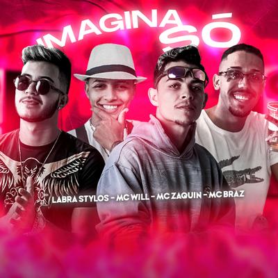 Imagina Só (feat. MC Zaquin & MC Braz) (Brega Funk) By Labra stylos, Mc Will, Mc Zaquin, MC Braz's cover