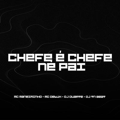 Chefe É Chefe Né Pai (feat. MC Maneirinho) (feat. MC Maneirinho) By DJ TN Beat, DJ DUARTE, Mc Delux, MC Maneirinho's cover