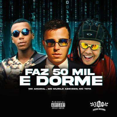 Faz 50 Mil e Dorme By MC Amaral, MC Murilo Azevedo, Mc Tota's cover
