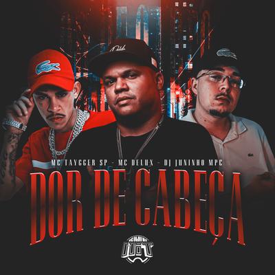 Dor de Cabeça By Mc Taygger SP, Mc Delux, Dj Juninho Mpc's cover