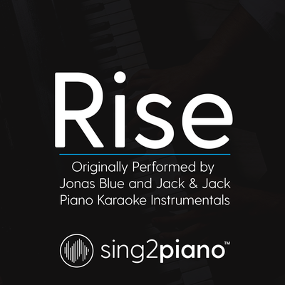 Rise (Originally Performed by Jonas Blue and Jack & Jack) (Piano Karaoke Version) By Sing2Piano's cover