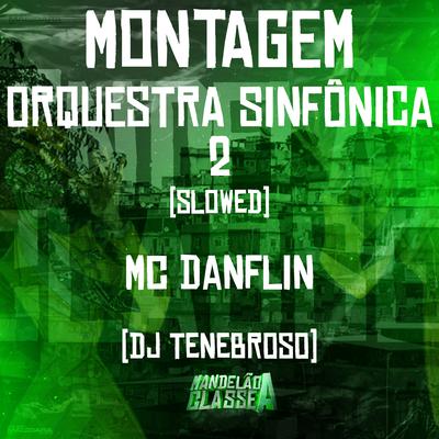 Montagem Orquestra Sinfônica 2 Slowed By DJ TENEBROSO ORIGINAL, MC DANFLIN's cover